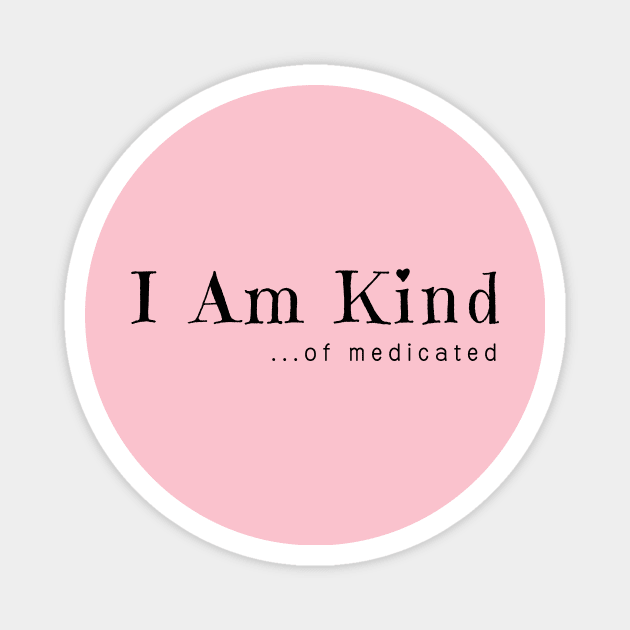 I Am Kind... of medicated Magnet by Unified by Design